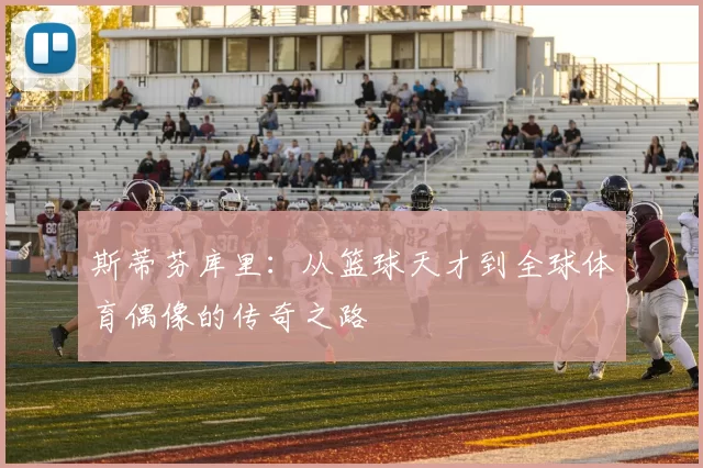 斯蒂芬库里：从篮球天才到全球体育偶像的传奇之路